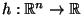 $ h:\mathbb{R}^n\to\mathbb{R}$