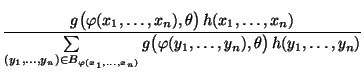 $\displaystyle \frac{g\bigl(\varphi(x_1,\ldots,x_n),\theta\bigr)\,
h(x_1,\ldots,...
...1,\ldots,x_n)}}g\bigl(\varphi(y_1,\ldots,y_n),\theta\bigr)\,
h(y_1,\ldots,y_n)}$