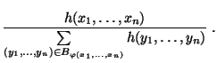 $\displaystyle \frac{ h(x_1,\ldots,x_n)}{\sum\limits_{(y_1,\ldots,y_n)\in
B_{\varphi(x_1,\ldots,x_n)}} h(y_1,\ldots,y_n)}\;.$