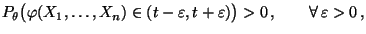$\displaystyle P_\theta\bigl(\varphi(X_1,\ldots,X_n)\in(t-\varepsilon,t+\varepsilon)\bigr)>0\,,
\qquad\forall\,\varepsilon>0\,,$