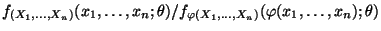 $ f_{(X_1,\ldots,X_n)}(x_1,\ldots,x_n;\theta)/f_{\varphi(X_1,\ldots,X_n)}(
\varphi(x_1,\ldots,x_n);\theta)$
