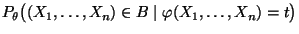 $\displaystyle { P_\theta\bigl((X_1,\ldots,X_n)\in B
\mid\varphi(X_1,\ldots,X_n)=t\bigr)}$