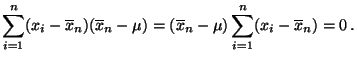 $\displaystyle \sum\limits_{i=1}^n(x_i-\overline x_n)(\overline
x_n-\mu)=(\overline x_n-\mu)\sum\limits_{i=1}^n(x_i-\overline
x_n)=0\,.
$