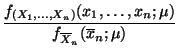 $\displaystyle \frac{f_{(X_1,\ldots,X_n)}(x_1,\ldots,x_n;\mu)}{f_{\overline X_n}(
\overline x_n;\mu)}$