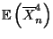 $\displaystyle {\mathbb{E}\,}\Bigl(\overline
X_n^4\Bigr)$