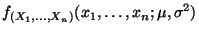 $\displaystyle f_{(X_1,\ldots,X_n)}(x_1,\ldots,x_n;\mu,\sigma^2)$