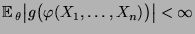 $\displaystyle {\mathbb{E}\,}_\theta
\bigl\vert g\bigl(\varphi(X_1,\ldots,X_n)\bigr)\bigr\vert<\infty$