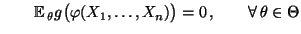 % latex2html id marker 28261
$\displaystyle \qquad
{\mathbb{E}\,}_\theta
g\bigl(\varphi(X_1,\ldots,X_n)\bigr)=0\,,\qquad\forall\,\theta\in\Theta
$