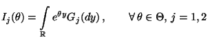 % latex2html id marker 28424
$\displaystyle I_j(\theta)=\int\limits_\mathbb{R}e^{\theta
 y}G_j(dy)\,,\qquad\forall\,\theta\in\Theta,\,j=1,2$