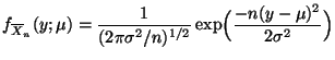 $\displaystyle f_{\overline X_n}(y;\mu) =
\frac{1}{(2\pi\sigma^2/n)^{1/2}}\exp\Bigl(\frac{-n(y-\mu)^2}{2\sigma^2}\Bigr)
$