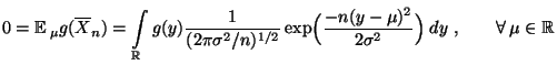 $\displaystyle 0={\mathbb{E}\,}_\mu g(\overline X_n)
=\int\limits_\mathbb{R}g(y...
...l(\frac{-n(y-\mu)^2}{2\sigma^2}\Bigr)\;dy\;,
\qquad\forall\,\mu\in\mathbb{R}
$