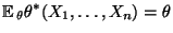 $\displaystyle {\mathbb{E}\,}_\theta\theta^*(X_1,\ldots,X_n)=\theta$