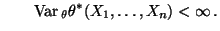 $\displaystyle \qquad
{\rm Var\,}_\theta\theta^*(X_1,\ldots,X_n)<\infty\,.
$