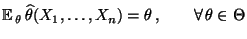 % latex2html id marker 28578
$\displaystyle {\mathbb{E}\,}_\theta\,\widehat\theta(X_1,\ldots,X_n)=\theta\,,\qquad\forall\,
\theta\in\Theta
$