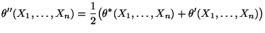 $\displaystyle \theta^{\prime\prime}(X_1,\ldots,X_n)=\frac{1}{2}\bigl(
\theta^*(X_1,\ldots,X_n)+\theta^\prime(X_1,\ldots,X_n)\bigr)
$