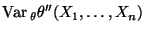 $\displaystyle {\rm Var\,}_\theta\theta^{\prime\prime}(X_1,\ldots,X_n)$