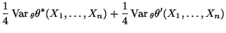 $\displaystyle \frac{1}{4}\,{\rm Var\,}_\theta\theta^*(X_1,\ldots,X_n)
+\frac{1}{4}\,{\rm Var\,}_\theta\theta^\prime(X_1,\ldots,X_n)$