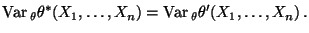 $\displaystyle {\rm Var\,}_\theta\theta^*(X_1,\ldots,X_n)={\rm Var\,}_\theta\theta^\prime(X_1,\ldots,X_n)\,.
$