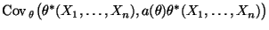 $\displaystyle {\rm Cov\,}_\theta\bigl(\theta^*(X_1,\ldots,X_n),a(\theta)\theta^*(X_1,\ldots,X_n)\bigr)$