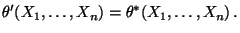 $\displaystyle \theta^\prime(X_1,\ldots,X_n)=\theta^*(X_1,\ldots,X_n)\,.
$