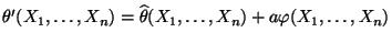 $ \theta^\prime(X_1,\ldots,X_n)=\widehat\theta(X_1,\ldots,X_n)+a\varphi(X_1,\ldots,X_n)$