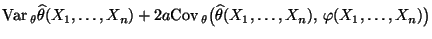 $\displaystyle {\rm Var\,}_\theta\widehat\theta(X_1,\ldots,X_n)+2a{\rm Cov\,}_\theta\bigl(
\widehat\theta(X_1,\ldots,X_n),\,\varphi(X_1,\ldots,X_n)\bigr)$