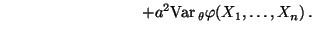 $\displaystyle \hspace{3.1cm} +a^2{\rm Var\,}_\theta\varphi(X_1,\ldots,X_n)\,.$