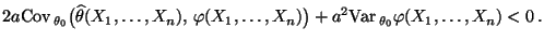 $\displaystyle 2a{\rm Cov\,}_{\theta_0}\bigl(
\widehat\theta(X_1,\ldots,X_n),\,...
...X_1,\ldots,X_n)\bigr)
+a^2{\rm Var\,}_{\theta_0}\varphi(X_1,\ldots,X_n)<0\,.
$