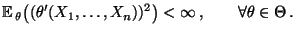 % latex2html id marker 28768
$\displaystyle {\mathbb{E}\,}_\theta\bigl((\theta^\prime(X_1,\ldots,X_n))^2\bigr)<\infty\,,
\qquad\forall\theta\in\Theta\,.
$