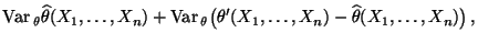 $\displaystyle {\rm Var\,}_\theta\widehat\theta(X_1,\ldots,X_n)
+{\rm Var\,}_\theta\bigl(\theta^\prime(X_1,\ldots,X_n)-\widehat\theta(X_1,\ldots,X_n)\bigr)\,,$