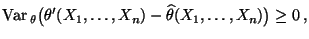 $\displaystyle {\rm Var\,}_\theta\bigl(\theta^\prime(X_1,\ldots,X_n)-\widehat\theta(X_1,\ldots,X_n)\bigr)\ge
0\,,
$