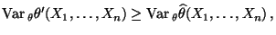 $\displaystyle {\rm Var\,}_\theta\theta^\prime(X_1,\ldots,X_n)\ge{\rm Var\,}_\theta\widehat\theta(X_1,\ldots,X_n)\,,
$