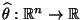 $ \widehat\theta:\mathbb{R}^n\to\mathbb{R}$