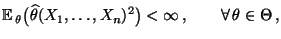 % latex2html id marker 28815
$\displaystyle {\mathbb{E}\,}_\theta\bigl(\widehat\theta(X_1,\ldots,X_n)^2\bigr)
<\infty\,,\qquad\forall\,\theta\in\Theta\,,
$