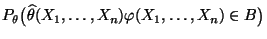 $\displaystyle {
P_\theta\bigl(\widehat\theta(X_1,\ldots,X_n)\varphi(X_1,\ldots,X_n)\in
B\bigr)}$