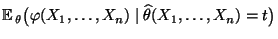 $ {\mathbb{E}\,}_\theta\bigl(
\varphi(X_1,\ldots,X_n)\mid\widehat\theta(X_1,\ldots,X_n)=t\bigr)$