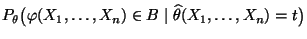 $\displaystyle { P_\theta\bigl(\varphi(X_1,\ldots,X_n)\in B
\mid\widehat\theta(X_1,\ldots,X_n)=t\bigr)}$