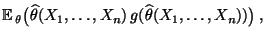 $\displaystyle {\mathbb{E}\,}_\theta\bigl(\widehat\theta(X_1,\ldots,X_n)\,g(\widehat\theta(X_1,\ldots,X_n))\bigr)\,,$