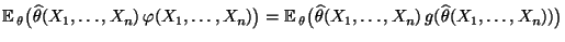 $ {\mathbb{E}\,}_\theta\bigl(\widehat\theta(X_1,\ldots,X_n)\,
\varphi(X_1,\ldot...
...ta\bigl(\widehat\theta(X_1,\ldots,X_n)\,g(\widehat\theta(X_1,\ldots,X_n))\bigr)$
