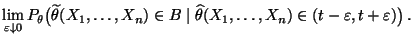 $\displaystyle \lim\limits_{\varepsilon\downarrow
0}P_\theta\bigl(\widetilde\the...
...n B
\mid\widehat\theta(X_1,\ldots,X_n)\in(t-\varepsilon,t+\varepsilon)\bigr)\,.$