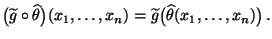 $\displaystyle \bigl(\widetilde
g\circ\widehat\theta\bigr)(x_1,\ldots,x_n)=\widetilde
g\bigl(\widehat\theta(x_1,\ldots,x_n)\bigr)\,.
$
