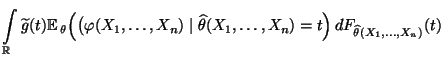 $\displaystyle \int\limits_\mathbb{R}\widetilde
g(t){\mathbb{E}\,}_\theta\Bigl(\...
...\widehat\theta(X_1,\ldots,X_n)=t
\Bigr)\,dF_{\widehat\theta(X_1,\ldots,X_n)}(t)$