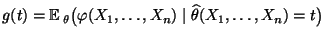 $ g(t)={\mathbb{E}\,}_\theta\bigl(
\varphi(X_1,\ldots,X_n)\mid\widehat\theta(X_1,\ldots,X_n)=t\bigr)$