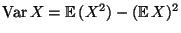 $ {\rm Var\,}X={\mathbb{E}\,}(X^2)-({\mathbb{E}\,}
X)^2$