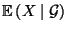 $ {\mathbb{E}\,}(X\mid\mathcal{G})$