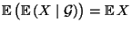 $ {\mathbb{E}\,}\bigl({\mathbb{E}\,}(X\mid\mathcal{G})\bigr)={\mathbb{E}\,}X$
