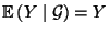 $ {\mathbb{E}\,}(Y\mid\mathcal{G})=Y$