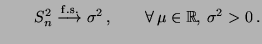 $\displaystyle \qquad
 S_n^2\stackrel{{\rm f.s.}}{\longrightarrow}\sigma^2\,,\qquad\forall\,\mu\in\mathbb{R},\,\sigma^2>0\,.$