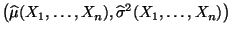 $ \bigl(\widehat\mu(X_1,\ldots,X_n),\widehat\sigma^2(X_1,\ldots,X_n)\bigr)$