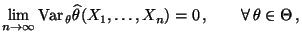 % latex2html id marker 29397
$\displaystyle \lim\limits_{n\to\infty}{\rm Var\,}_\theta\widehat\theta(X_1,\ldots,X_n)=0\,,
\qquad\forall\,\theta\in\Theta\,,$
